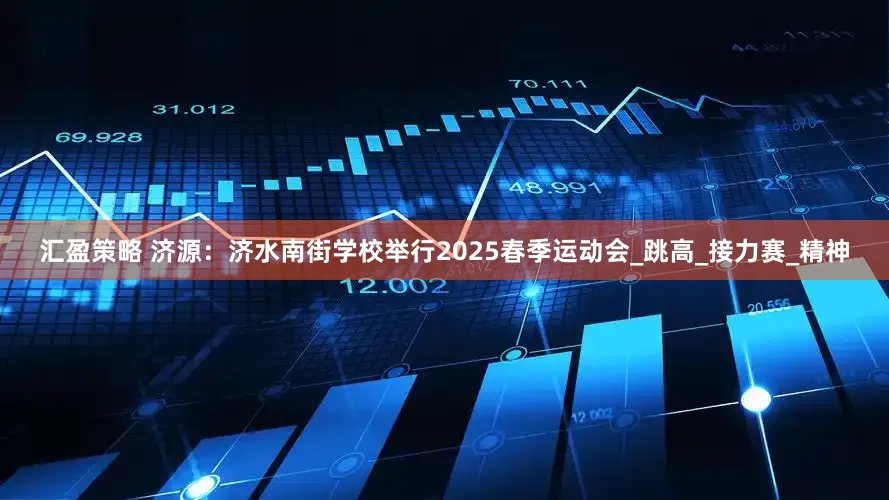 汇盈策略 济源：济水南街学校举行2025春季运动会_跳高_接力赛_精神